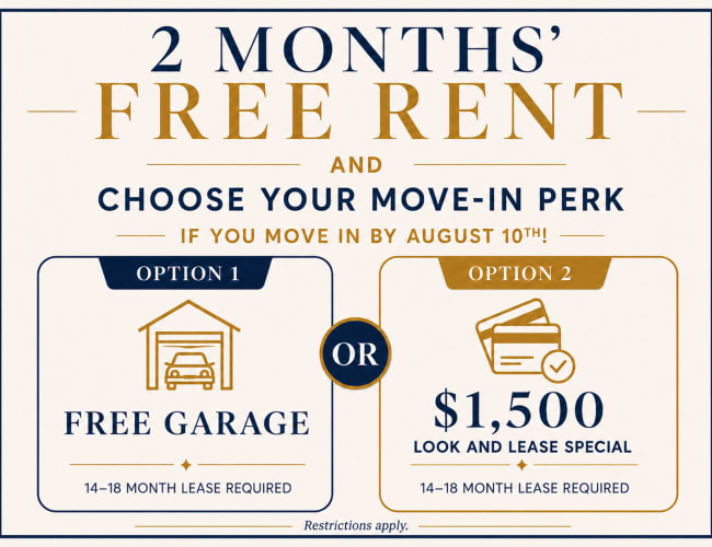 August 10 - Choose Your Move-In Perk! 2 Months Free Rent, and Option 1: free garage for lease term or Option 2: $1,500 total credit. Call Tuscany at Gabriella Pointe today for details