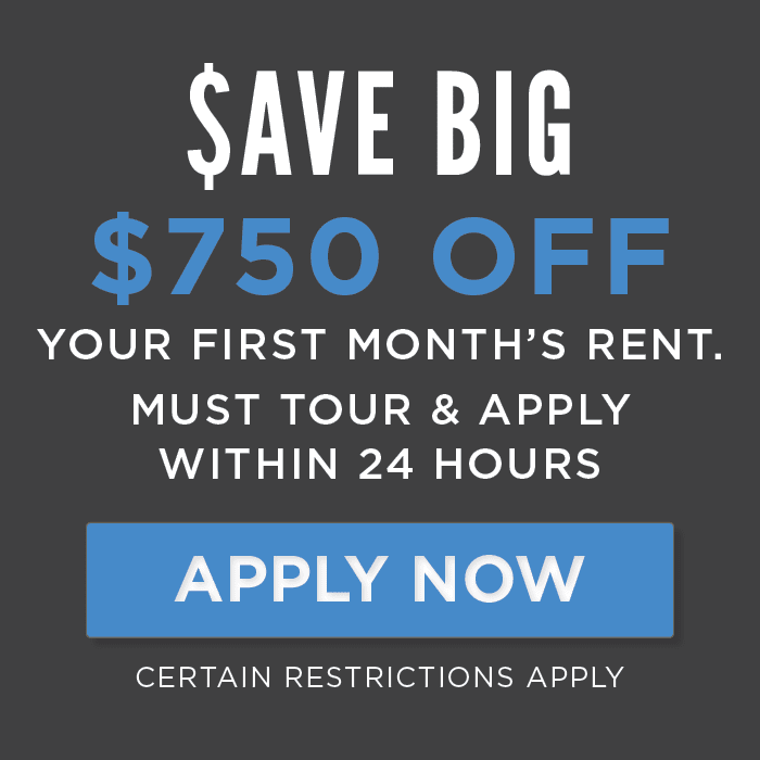$750 Off your first month's rent. Must apply and tour within 24 hours. Certain Restrictions Apply.