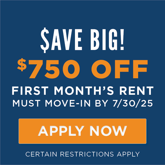 $750 OFF must move-in by 7/30 Certain Restrictions Apply