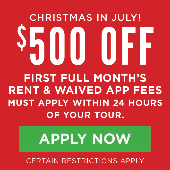 Christmas in July!  Move in July & get $500 off 1st full months rent & waived app fees if apply within 24 hours of touring.