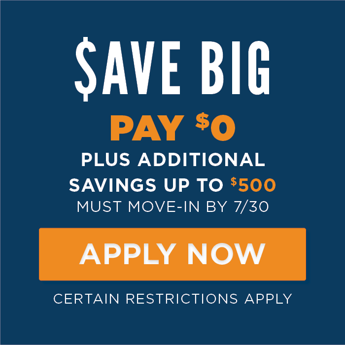 Save big Pay $0 plus additional savings up to $500 must move-in by 7/30. Certain Restrictions Apply.