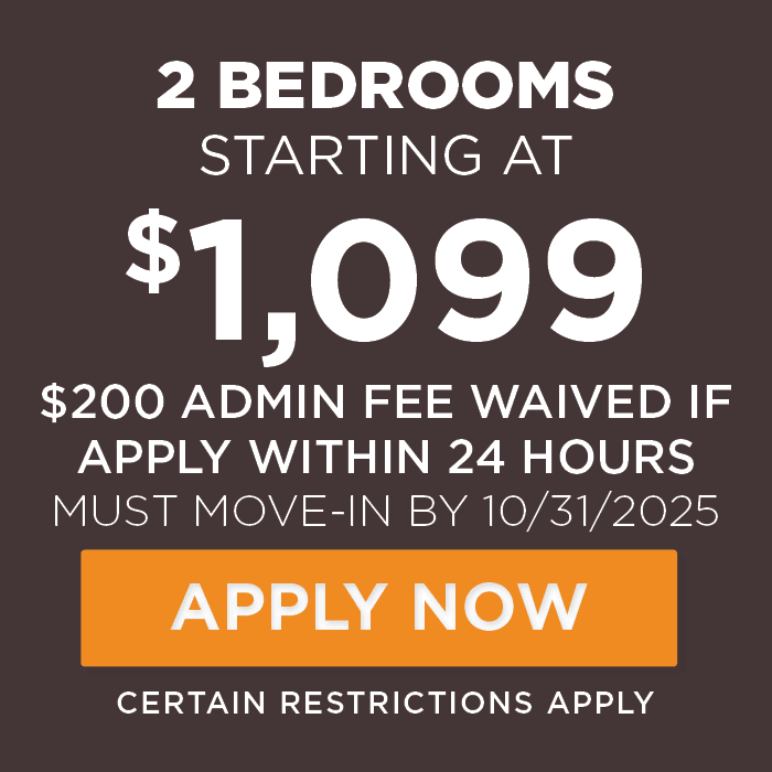 2 Bedrooms  Starting at  $1,099 $200 Admin fee waived if apply within 24 hours must move-in by 10/31/2025