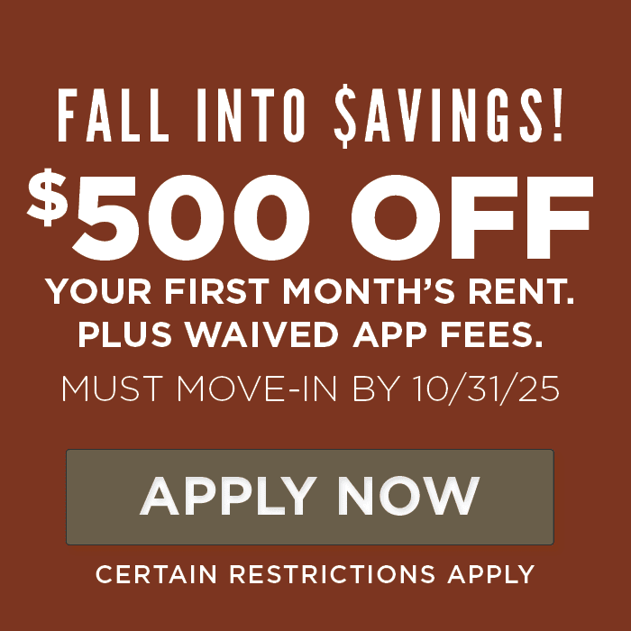 $500 OFF your first month’s rent. Plus waived app fees. Must Move-in by 10/31/25 Certain Restrictions Apply.	