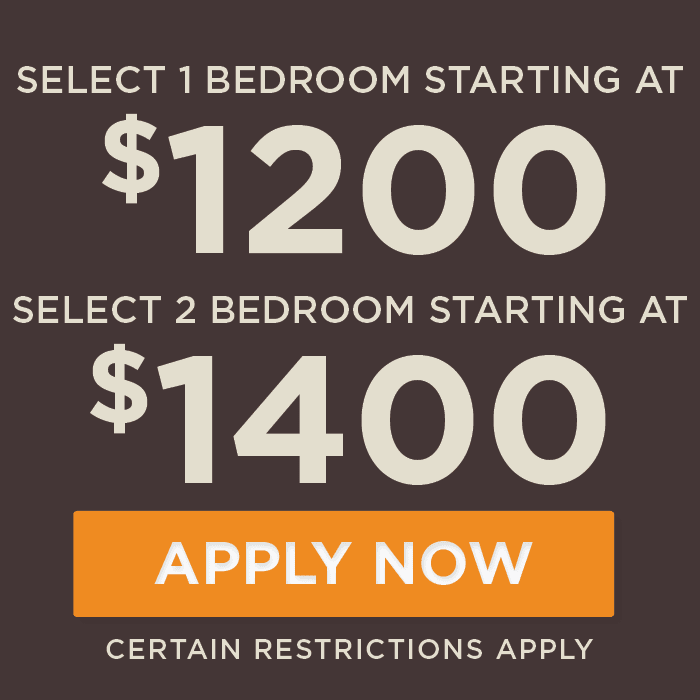 Select 1 Bedroom starting at $1200 Select 2 Bedroom starting at $1400 Certain Restrictions Apply. 