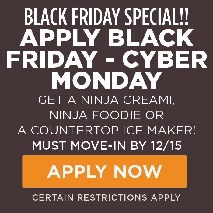 Apply black friday - cyber monday get a Ninja Creami, Ninja Foodie or  a countertop ice maker! Must move-in by 12/15 Certain restrictions apply. 