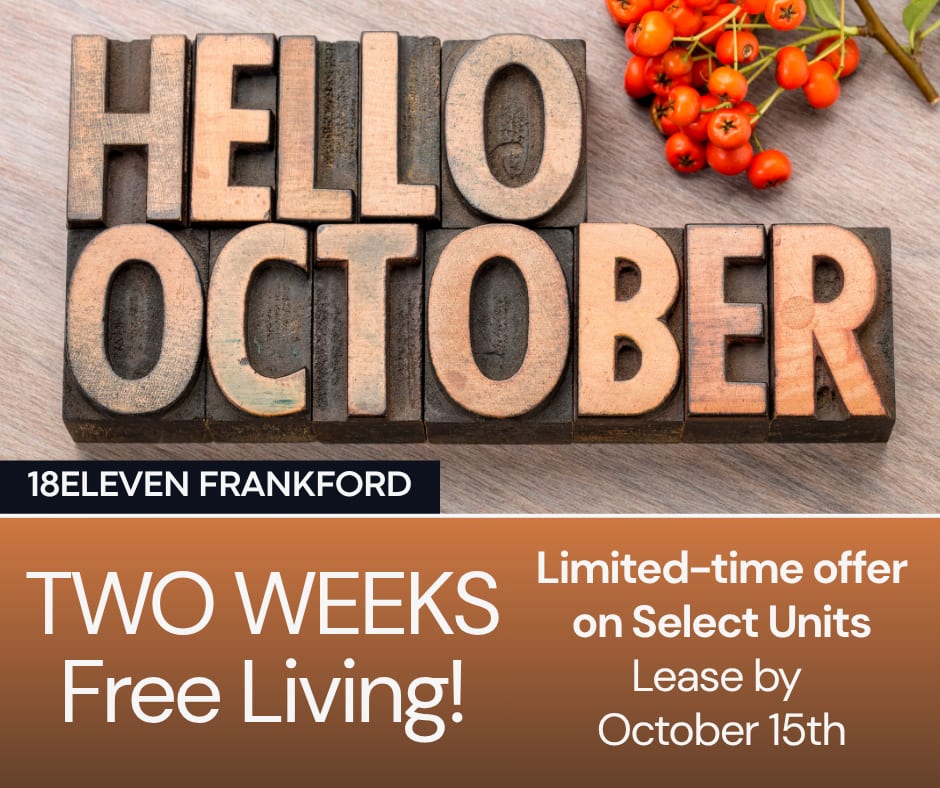 18Eleven Frankford Two Weeks Free on Select Units **Discounts taken after first Full Months Rent.