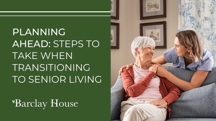 Planning Ahead: Steps to Take When Transitioning To Senior Living