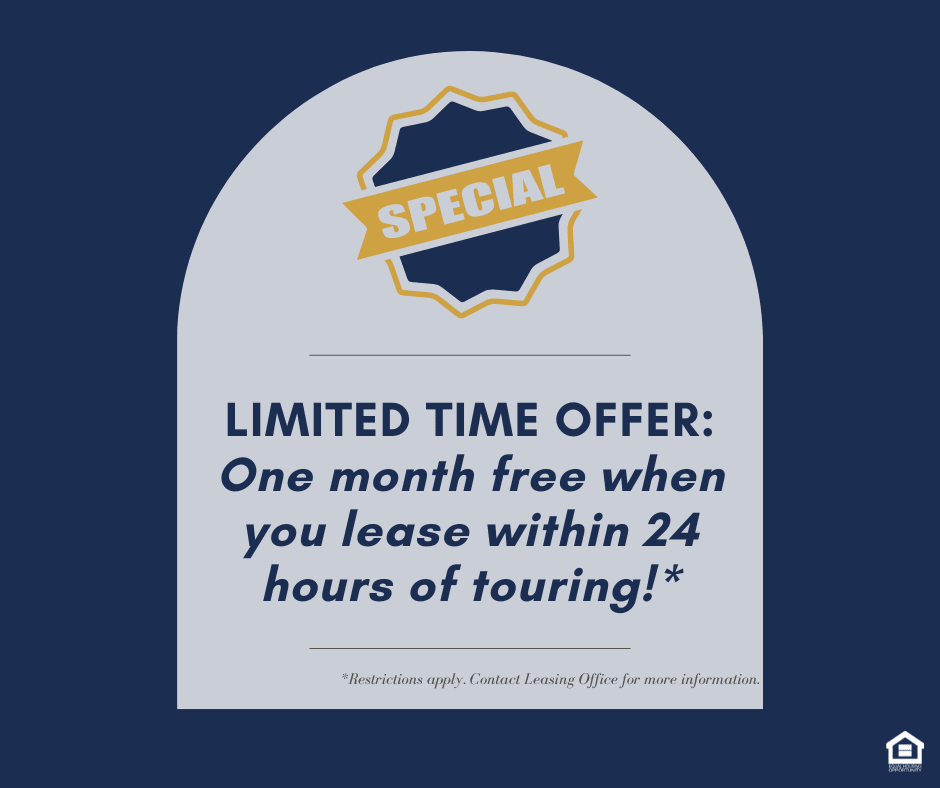 One Month Free when you lease within 24 hours of touring!* Restrictions apply.