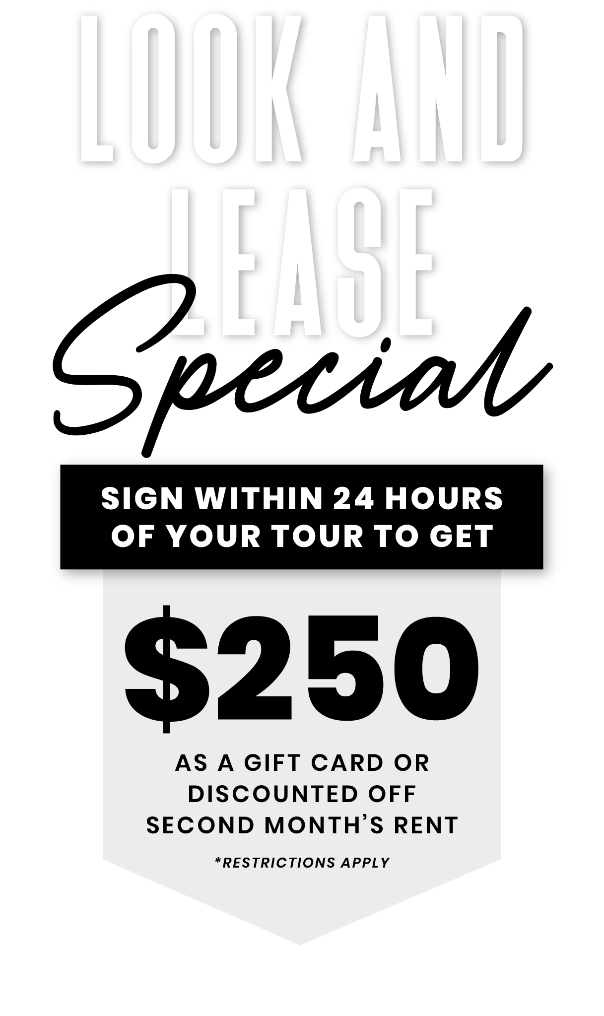 Look and Lease Special | Sign within 24 hours of your tour & get $250 gift card
